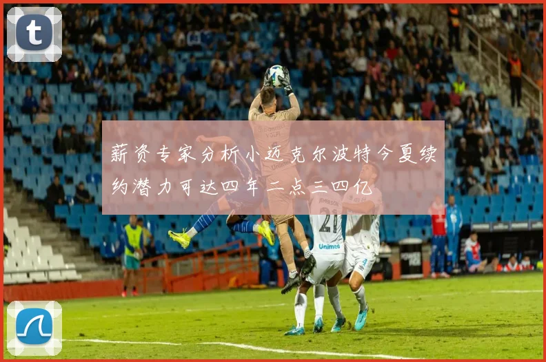 薪资专家分析小迈克尔波特今夏续约潜力可达四年二点三四亿