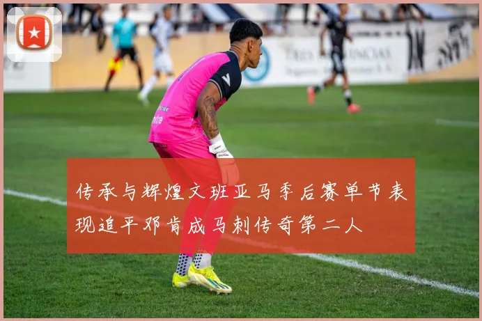 传承与辉煌文班亚马季后赛单节表现追平邓肯成马刺传奇第二人